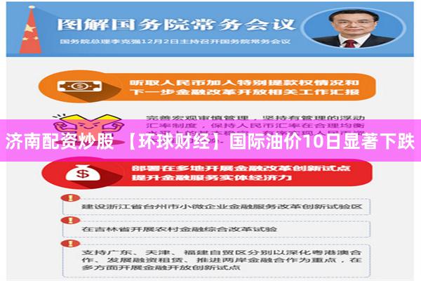 济南配资炒股 【环球财经】国际油价10日显著下跌