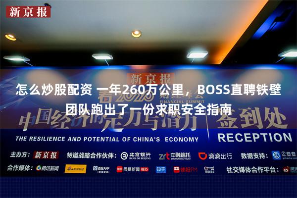 怎么炒股配资 一年260万公里，BOSS直聘铁壁团队跑出了一份求职安全指南