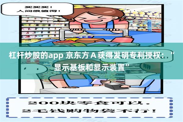 杠杆炒股的app 京东方Ａ获得发明专利授权：“显示基板和显示装置”