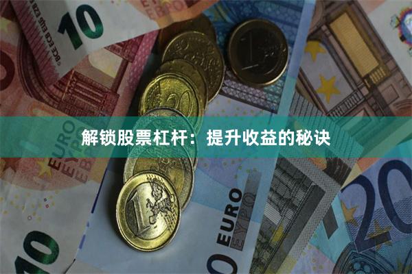 解锁股票杠杆：提升收益的秘诀