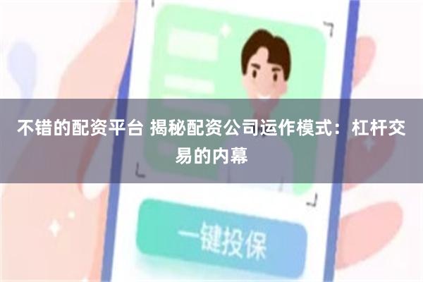 不错的配资平台 揭秘配资公司运作模式：杠杆交易的内幕